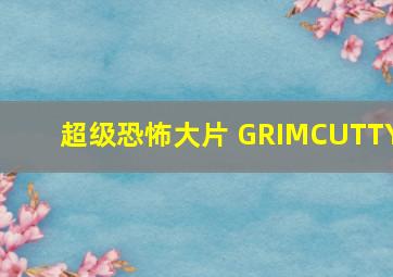 超级恐怖大片 GRIMCUTTY